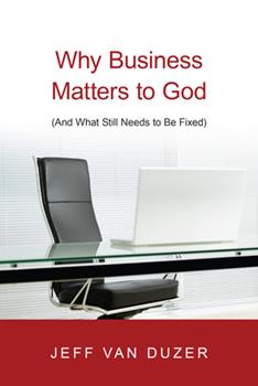 Why Business Matters to God by Jeff van Duzer